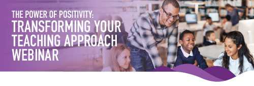 The Power of Positivity: Transforming your Teaching Approach Webinar